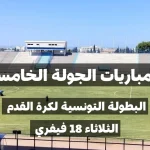برنامج مباريات الجولة الخامسة إياب ليوم الثلاثاء 18 فيفري+ القناة الناقلة