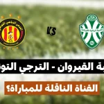 القناة الناقلة للبث المباشر لمباراة شبيبة القيروان و الترجي التونسي اليوم