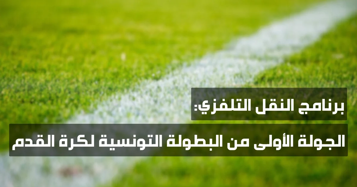 برنامج النقل التلفزي للجولة الأولى من البطولة التونسية لكرة القدم (الموسم الرياضي 2025-2026)
