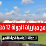 برنامج مباريات الجولة 12 ذهاب من البطولة التونسية لكرة القدم