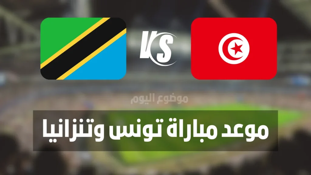 موعد مباراة تونس وتنزانيا موعد مباراة تونس و تنزانيا تنزانيا و تونس موعد مباراة تونس القادمة